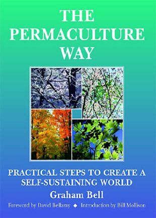 The Permaculture Way: Practical Steps To Create A Self-Sustaining World